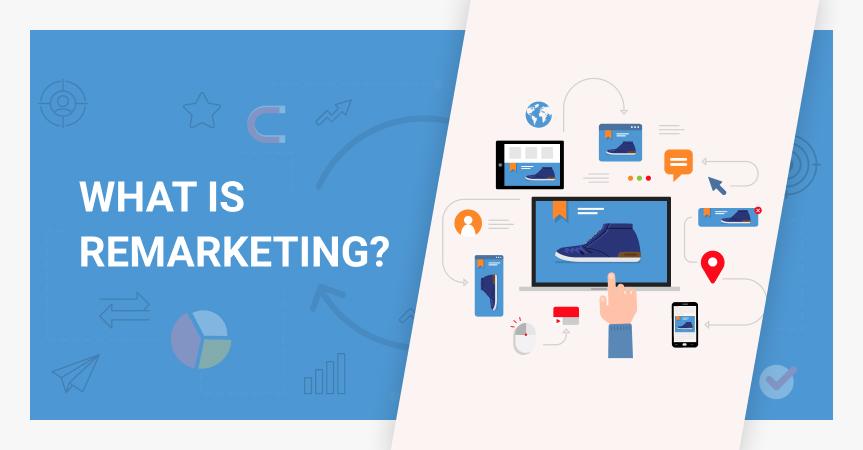 What is remarketing, why businesses need it and how to use this strategy